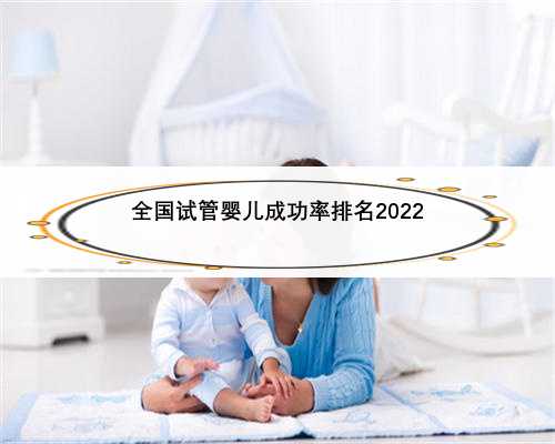 全国试管婴儿成功率排名2022